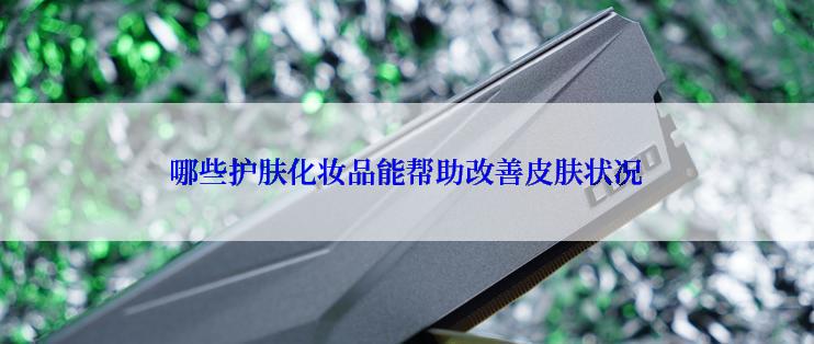 哪些护肤化妆品能帮助改善皮肤状况