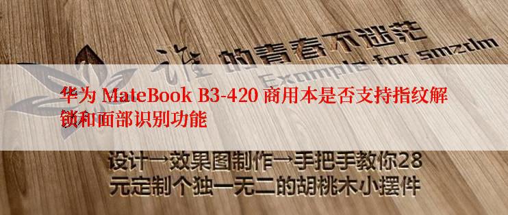 华为 MateBook B3-420 商用本是否支持指纹解锁和面部识别功能