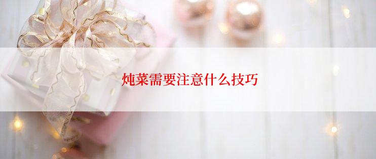  炖菜需要注意什么技巧