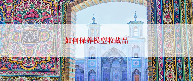 如何保养模型收藏品