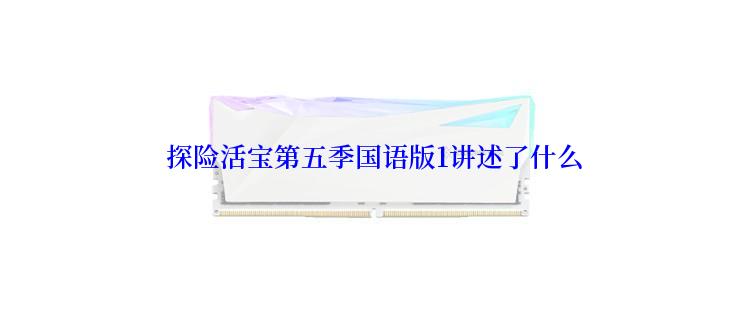  探险活宝第五季国语版1讲述了什么