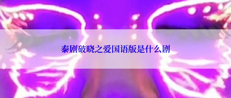 泰剧破晓之爱国语版是什么剧