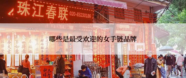 哪些是最受欢迎的女手链品牌